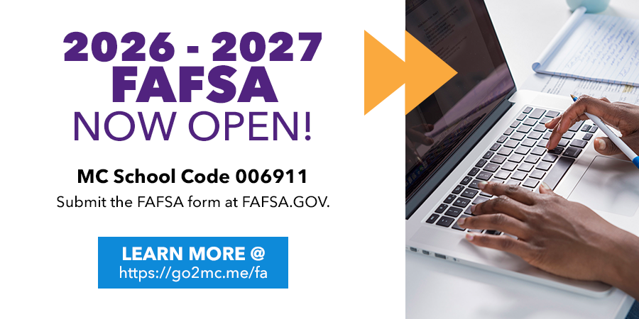 2026 - 2027 FAFSA NOW OPEN! MC School Code 006911 Submit the FAFSA form at FAFSA.GOV. LEARN MORE @ https://go2mc.me/fa